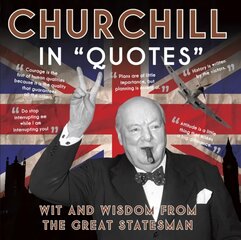 Churchill in Quotes - Wit and Wisdom from the Grea t Statesman: Wit and Wisdom from the Great Statesman kaina ir informacija | Socialinių mokslų knygos | pigu.lt