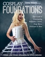 Cosplay Foundations: Your Guide to Constructing Bodysuits, Corsets, Hoop Skirts, Petticoats & More цена и информация | Книги о питании и здоровом образе жизни | pigu.lt