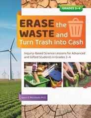 Erase the Waste and Turn Trash Into Cash Grades 3-4: Inquiry-Based Science Lessons for Advanced and Gifted Students in Grades 3-4 цена и информация | Книги по социальным наукам | pigu.lt