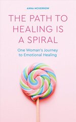 Path to Healing is a Spiral: One woman's journey to emotional healing 0th New edition цена и информация | Самоучители | pigu.lt