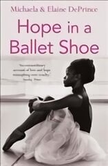 Hope in a Ballet Shoe: Orphaned by war, saved by ballet: an extraordinary true story Main цена и информация | Биографии, автобиогафии, мемуары | pigu.lt