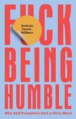F*ck Being Humble: Why Self-Promotion Isn't a Dirty Word цена и информация | Самоучители | pigu.lt