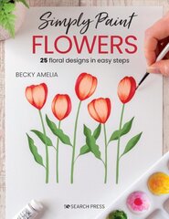 Simply Paint Flowers: 25 Inspiring Designs in Easy Steps kaina ir informacija | Knygos apie meną | pigu.lt