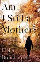 Am I Still a Mother?: Surviving Life's Cruellest Tragedy - Twice kaina ir informacija | Biografijos, autobiografijos, memuarai | pigu.lt