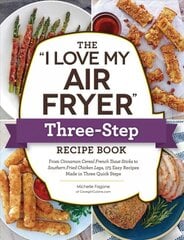 I Love My Air Fryer Three-Step Recipe Book: From Cinnamon Cereal French Toast Sticks to Southern Fried Chicken Legs, 175 Easy Recipes Made in Three Quick Steps kaina ir informacija | Receptų knygos | pigu.lt