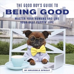Good Boy's Guide to Being Good: Master Your Humans and Live Your Best Puppin' Life цена и информация | Книги о питании и здоровом образе жизни | pigu.lt