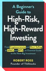 Beginner's Guide to High-Risk, High-Reward Investing: From Cryptocurrencies and Short Selling to SPACs and NFTs, an Essential   Guide to the Next Big Investment цена и информация | Книги по экономике | pigu.lt