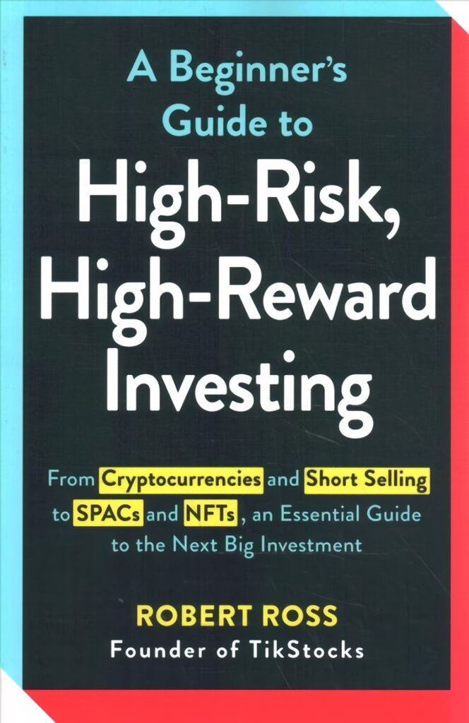 Beginner's Guide to High-Risk, High-Reward Investing: From Cryptocurrencies and Short Selling to SPACs and NFTs, an Essential Guide to the Next Big Investment kaina ir informacija | Ekonomikos knygos | pigu.lt