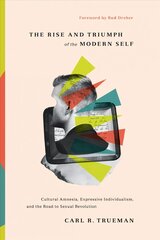 Rise and Triumph of the Modern Self: Cultural Amnesia, Expressive Individualism, and the Road to Sexual Revolution kaina ir informacija | Dvasinės knygos | pigu.lt
