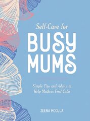 Self-Care for Busy Mums: Simple Tips and Advice to Help Mothers Find Calm kaina ir informacija | Saviugdos knygos | pigu.lt