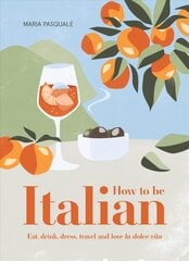 How to Be Italian: Eat, drink, dress, travel and love La Dolce Vita kaina ir informacija | Saviugdos knygos | pigu.lt