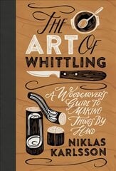 Art of Whittling: A Woodcarver's Guide to Making Things by Hand kaina ir informacija | Knygos apie sveiką gyvenseną ir mitybą | pigu.lt