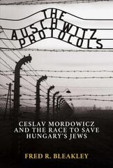 Auschwitz Protocols: Ceslav Mordowicz and the Race to Save Hungary's Jews цена и информация | Исторические книги | pigu.lt