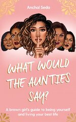 What Would the Aunties Say?: A brown girl's guide to being yourself and living your best life kaina ir informacija | Socialinių mokslų knygos | pigu.lt