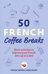 50 French Coffee Breaks: Short activities to improve your French one cup at a time kaina ir informacija | Užsienio kalbos mokomoji medžiaga | pigu.lt