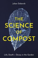 Science of Compost: Life, Death and Decay in the Garden цена и информация | Книги по экономике | pigu.lt