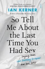 So Tell Me About the Last Time You Had Sex: laying bare and learning to repair our love lives kaina ir informacija | Saviugdos knygos | pigu.lt