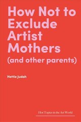 How Not to Exclude Artist Mothers (and other parents) цена и информация | Книги об искусстве | pigu.lt