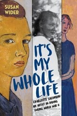 It's My Whole Life: Charlotte Salomon: An Artist in Hiding During World War II цена и информация | Книги для подростков  | pigu.lt