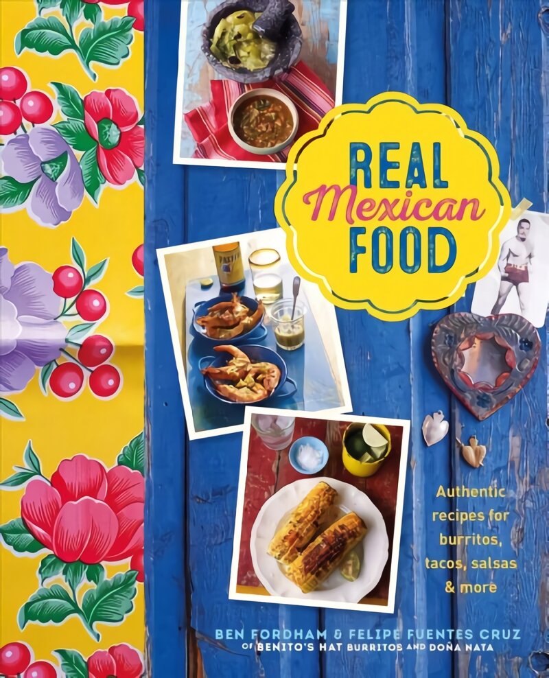 Real Mexican Food: Authentic Recipes for Burritos, Tacos, Salsas and More kaina ir informacija | Receptų knygos | pigu.lt