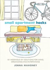 Small Apartment Hacks: 101 Ingenious DIY Solutions for Living, Organizing, and Entertaining цена и информация | Самоучители | pigu.lt