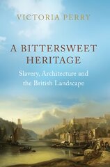 Bittersweet Heritage: Slavery, Architecture and the British Landscape цена и информация | Исторические книги | pigu.lt