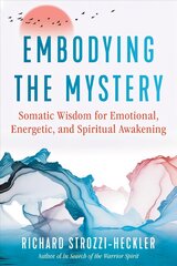 Embodying the Mystery: Somatic Wisdom for Emotional, Energetic, and Spiritual Awakening цена и информация | Самоучители | pigu.lt