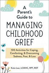 Parent's Guide to Managing Childhood Grief: 100 Activities for Coping, Comforting, & Overcoming Sadness, Fear, & Loss kaina ir informacija | Saviugdos knygos | pigu.lt