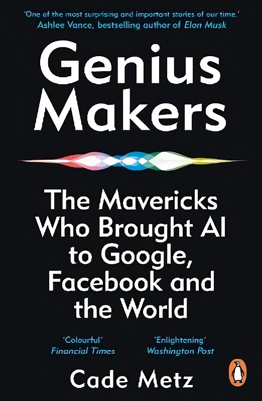 Genius Makers: The Mavericks Who Brought A.I. to Google, Facebook, and the World kaina ir informacija | Ekonomikos knygos | pigu.lt