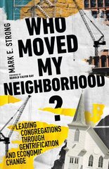 Who Moved My Neighborhood? - Leading Congregations Through Gentrification and Economic Change: Leading Congregations Through Gentrification and Economic Change kaina ir informacija | Dvasinės knygos | pigu.lt