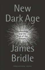 New Dark Age: Technology and the End of the Future цена и информация | Книги по экономике | pigu.lt