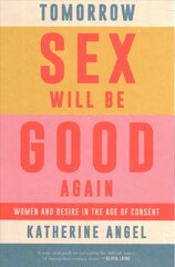 Tomorrow Sex Will Be Good Again: Women and Desire in the Age of Consent цена и информация | Книги по социальным наукам | pigu.lt