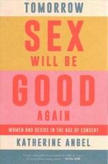 Tomorrow Sex Will Be Good Again: Women and Desire in the Age of Consent kaina ir informacija | Socialinių mokslų knygos | pigu.lt