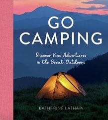 Go Camping: Discover New Adventures in the Great Outdoors, Featuring Recipes, Activities, Travel Inspiration, Tent Hacks, Bushcraft Basics, Foraging Tips and More! kaina ir informacija | Knygos apie sveiką gyvenseną ir mitybą | pigu.lt