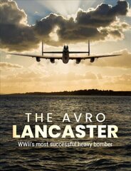 Avro Lancaster: Wwii's Most Successful Heavy Bomber цена и информация | Исторические книги | pigu.lt