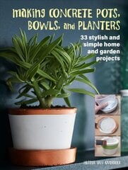 Making Concrete Pots, Bowls, and Planters: 33 Stylish and Simple Home and Garden Projects цена и информация | Книги о питании и здоровом образе жизни | pigu.lt