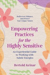 Empowering Practices for the Highly Sensitive: An Experiential Guide to Working with Subtle Energies kaina ir informacija | Saviugdos knygos | pigu.lt