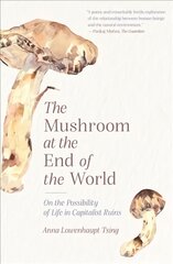 Mushroom at the End of the World: On the Possibility of Life in Capitalist Ruins цена и информация | Книги по социальным наукам | pigu.lt