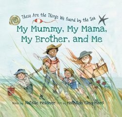 My Mummy, My Mama, My Brother, and Me: These Are the Things We Found By the Sea цена и информация | Книги для самых маленьких | pigu.lt