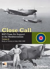 Close Call: RAF Close Air Support in the Mediterranean Volume II Sicily to Victory in Italy 1943-1945 цена и информация | Путеводители, путешествия | pigu.lt