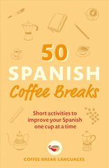 50 Spanish Coffee Breaks: Short activities to improve your Spanish one cup at a time kaina ir informacija | Užsienio kalbos mokomoji medžiaga | pigu.lt