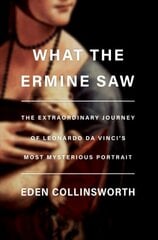 What the Ermine Saw: The Extraordinary Journey of Da Vinci's Most Mysterious Portrait цена и информация | Книги об искусстве | pigu.lt