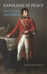 Napoleon at Peace: How to End a Revolution kaina ir informacija | Istorinės knygos | pigu.lt