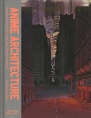 Anime Architecture: Imagined Worlds and Endless Megacities цена и информация | Книги об искусстве | pigu.lt