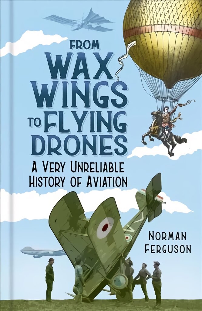 From Wax Wings to Flying Drones: A Very Unreliable History of Aviation цена и информация | Kelionių vadovai, aprašymai | pigu.lt
