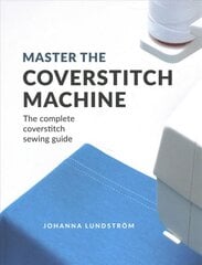 Master the Coverstitch Machine: The Complete Coverstitch Sewing Guide цена и информация | Книги об искусстве | pigu.lt