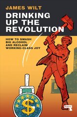 Drinking Up the Revolution: How to Smash Big Alcohol and Reclaim Working-Class Joy New edition kaina ir informacija | Socialinių mokslų knygos | pigu.lt