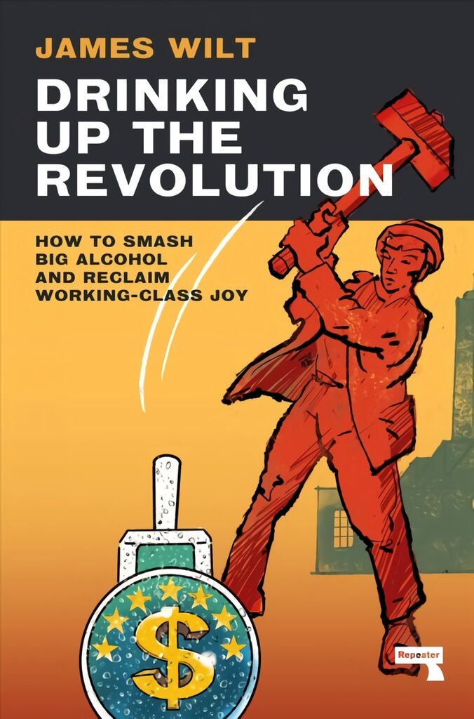 Drinking Up the Revolution: How to Smash Big Alcohol and Reclaim Working-Class Joy New edition цена и информация | Socialinių mokslų knygos | pigu.lt