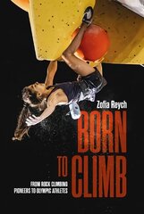 Born to Climb: From rock climbing pioneers to Olympic athletes kaina ir informacija | Knygos apie sveiką gyvenseną ir mitybą | pigu.lt