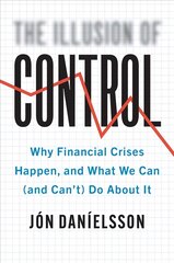 Illusion of Control: Why Financial Crises Happen, and What We Can (and Can't) Do About It kaina ir informacija | Ekonomikos knygos | pigu.lt